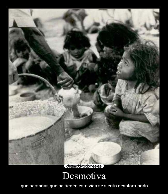 Desmotiva - que personas que no tienen esta vida se sienta desafortunada