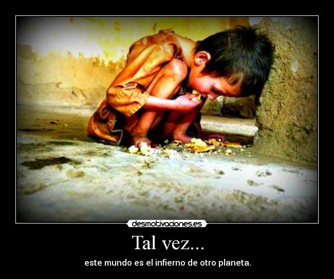 Tal vez... - este mundo es el infierno de otro planeta.