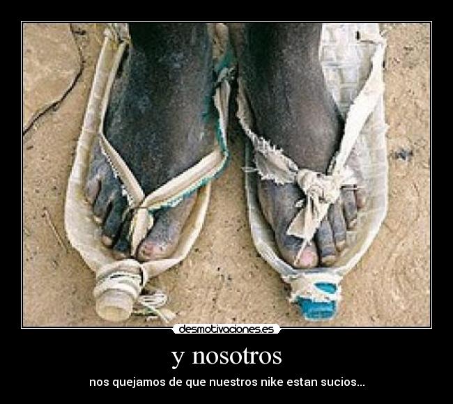 y nosotros - nos quejamos de que nuestros nike estan sucios...