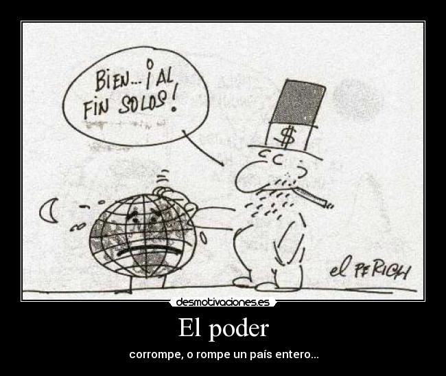 El poder - corrompe, o rompe un país entero...