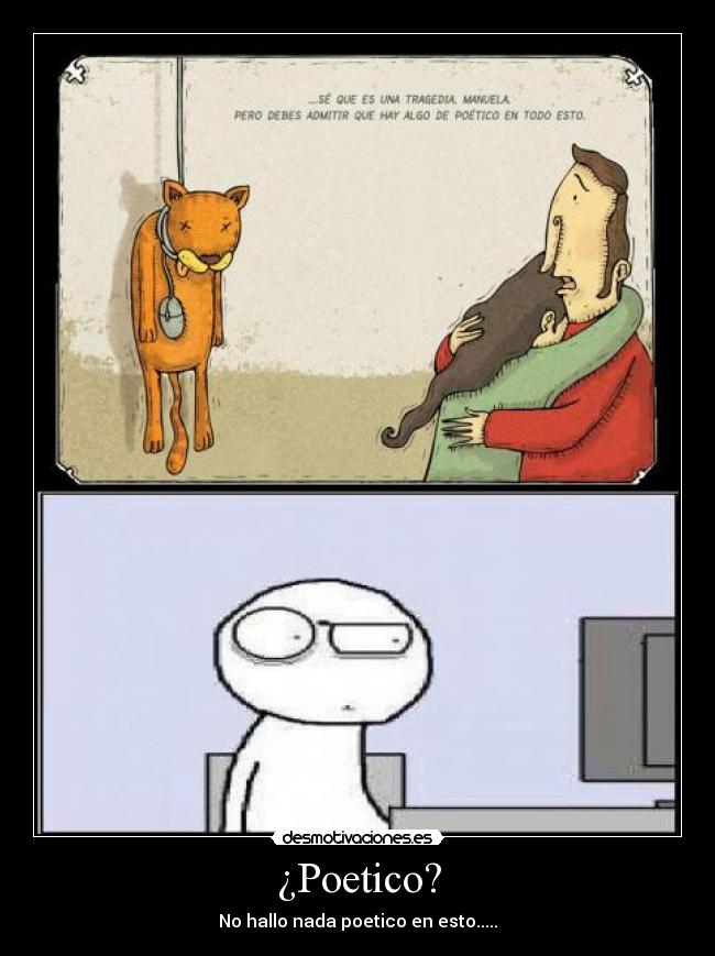 ¿Poetico? - No hallo nada poetico en esto.....