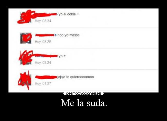 Me la suda. -