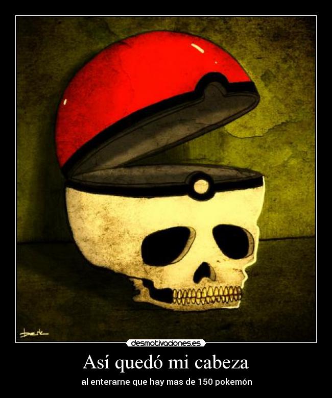 Así quedó mi cabeza - al enterarne que hay mas de 150 pokemón