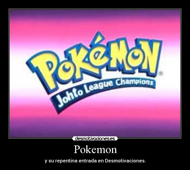 Pokemon - y su repentina entrada en Desmotivaciones.