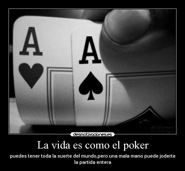 carteles vida vida como poker puedes tener toda suerte del mundopero una mala mano puede joderte desmotivaciones