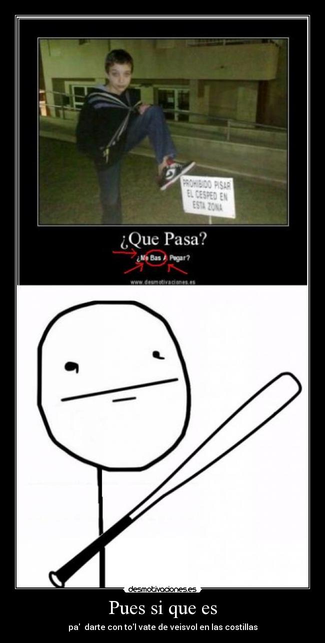 Pues si que es - pa darte con tol vate de veisvol en las costillas