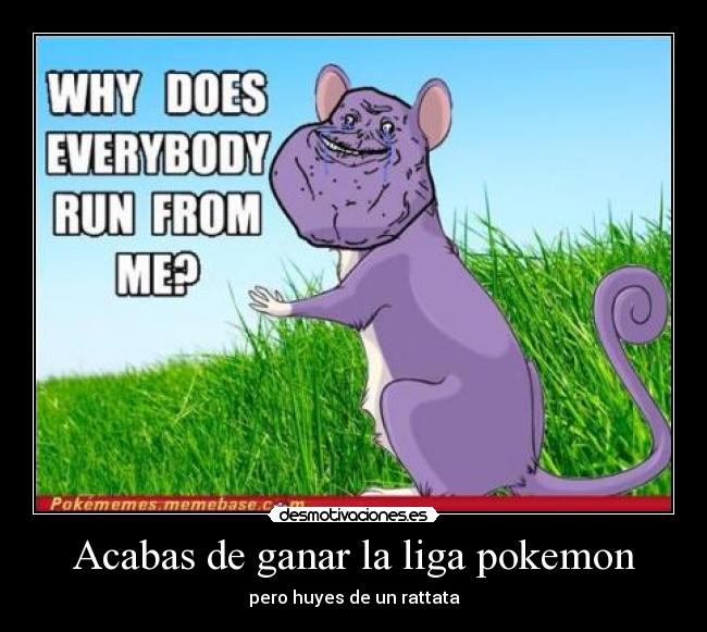 Acabas de ganar la liga pokemon - pero huyes de un rattata