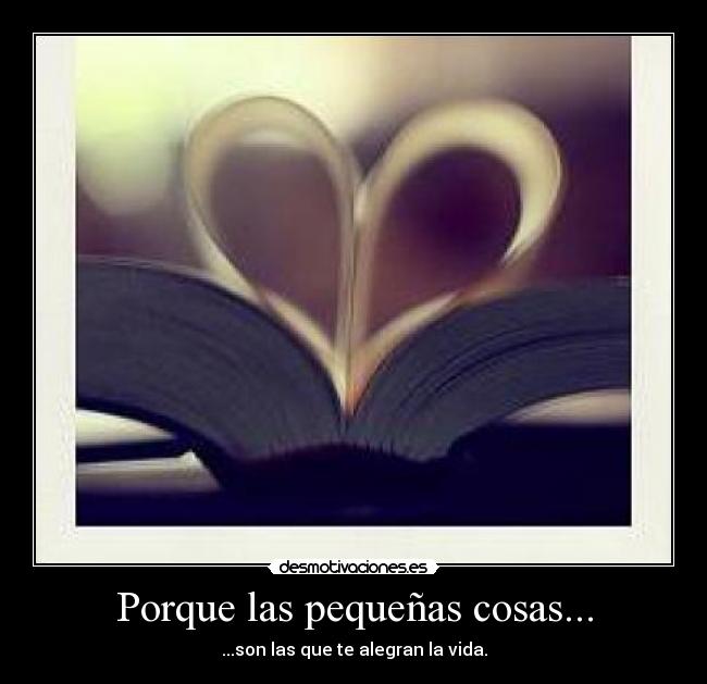 Porque las pequeñas cosas... - ...son las que te alegran la vida.