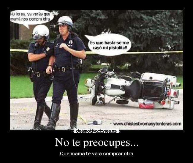No te preocupes... -