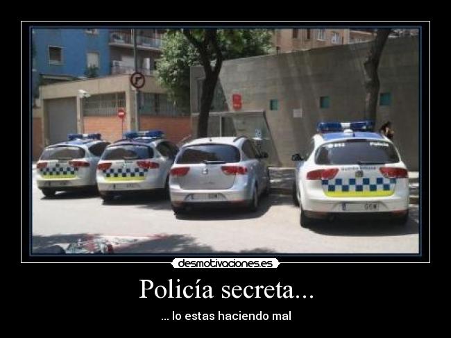 Policía secreta... - ... lo estas haciendo mal