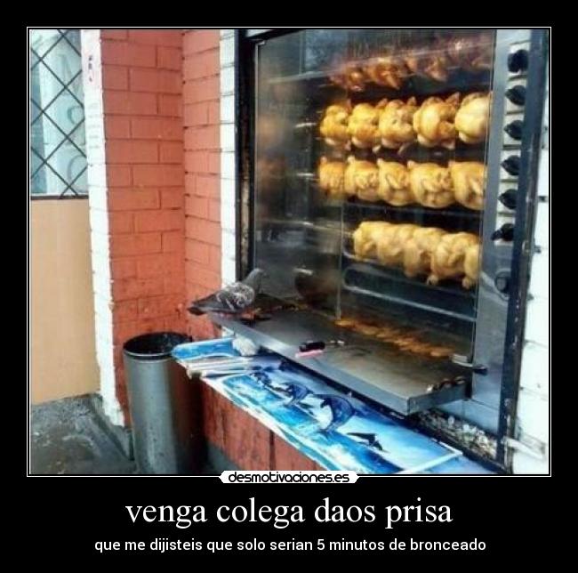 venga colega daos prisa - que me dijisteis que solo serian 5 minutos de bronceado