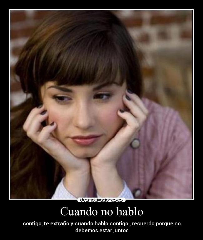 Cuando no hablo - contigo, te extraño y cuando hablo contigo , recuerdo porque no debemos estar juntos