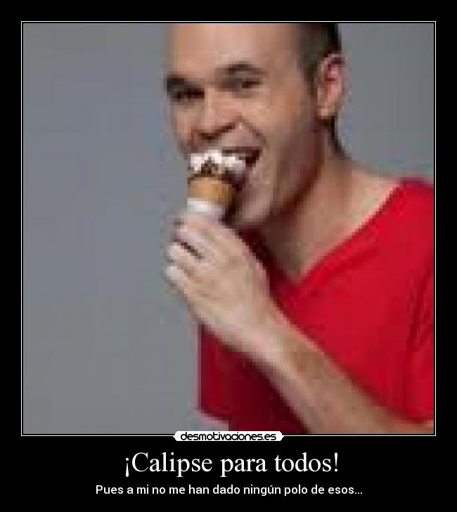 ¡Calipse para todos! - Pues a mi no me han dado ningún polo de esos...
