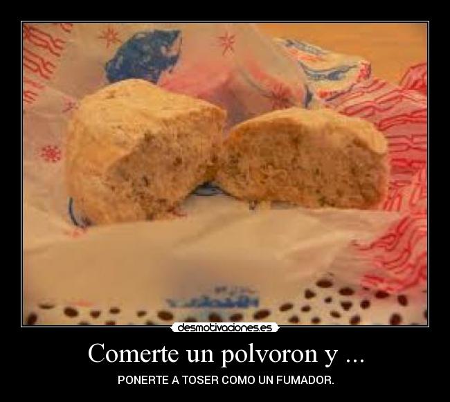 Comerte un polvoron y ... - PONERTE A TOSER COMO UN FUMADOR.