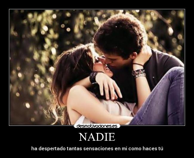 NADIE - ha despertado tantas sensaciones en mi como haces tú