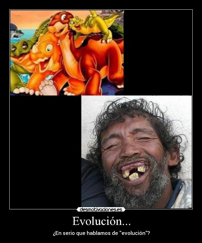 Evolución... - ¿En serio que hablamos de evolución?