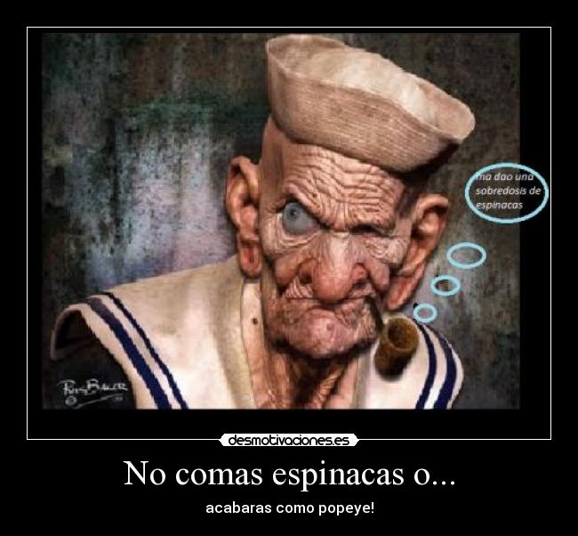 No comas espinacas o... -