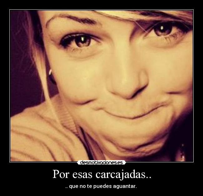 Por esas carcajadas.. -