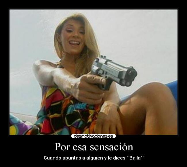 Por esa sensación - Cuando apuntas a alguien y le dices:``Baila´´