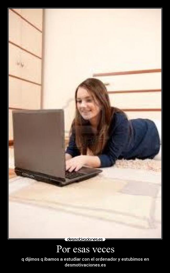 Por esas veces - q dijimos q ibamos a estudiar con el ordenador y estubimos en desmotivaciones.es