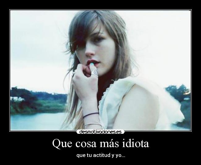 Que cosa más idiota - 