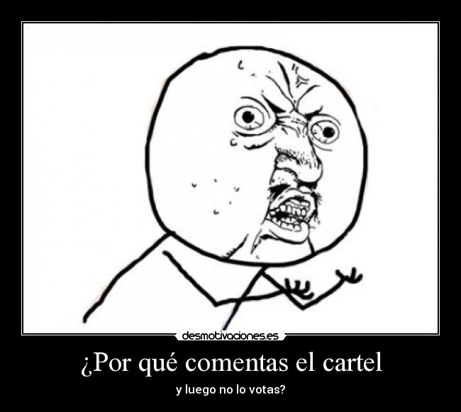¿Por qué comentas el cartel - y luego no lo votas?