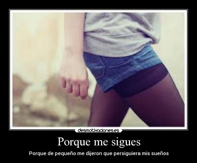 Porque me sigues - Porque de pequeño me dijeron que persiguiera mis sueños