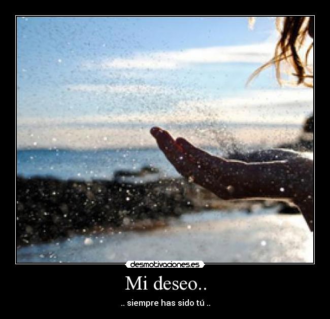 Mi deseo.. - .. siempre has sido tú ..