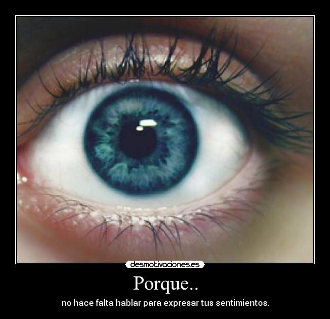 Porque.. - no hace falta hablar para expresar tus sentimientos.