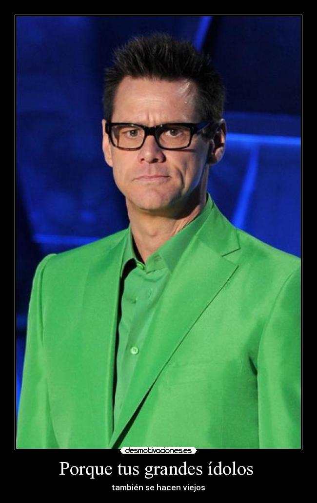 Porque tus grandes ídolos  - también se hacen viejos
