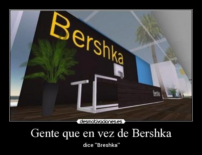 Gente que en vez de Bershka - dice Breshka