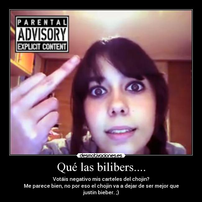 Qué las bilibers.... - Votáis negativo mis carteles del chojin?
Me parece bien, no por eso el chojin va a dejar de ser mejor que justin bieber. ;)