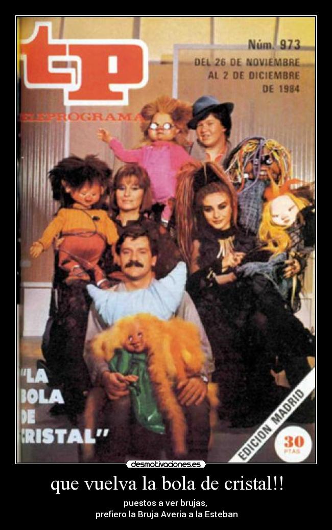 que vuelva la bola de cristal!! - puestos a ver brujas, 
prefiero la Bruja Averia a la Esteban