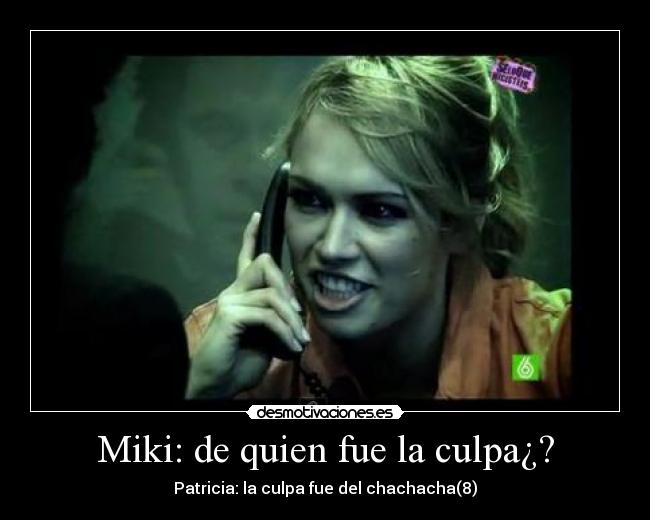 Miki: de quien fue la culpa¿? - Patricia: la culpa fue del chachacha(8)