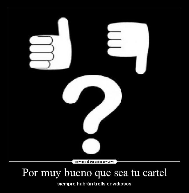 Por muy bueno que sea tu cartel - siempre habrán trolls envidiosos.