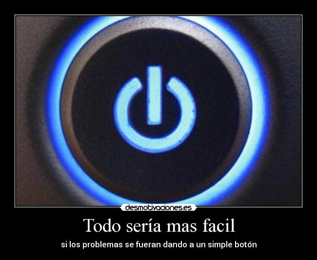 Todo sería mas facil -