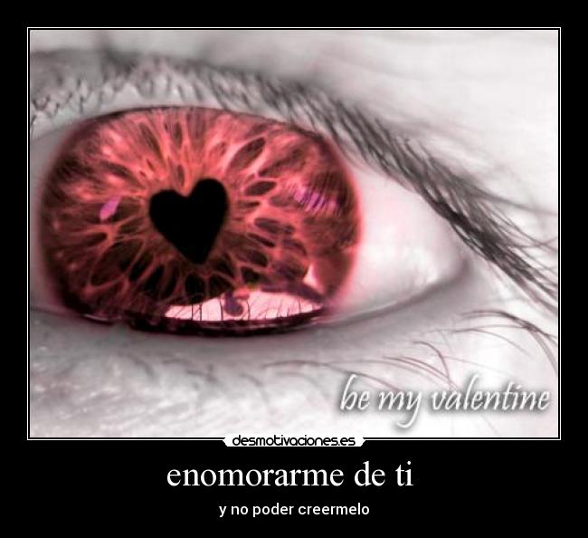 enomorarme de ti - y no poder creermelo