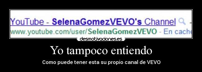 Yo tampoco entiendo - Como puede tener esta su propio canal de VEVO