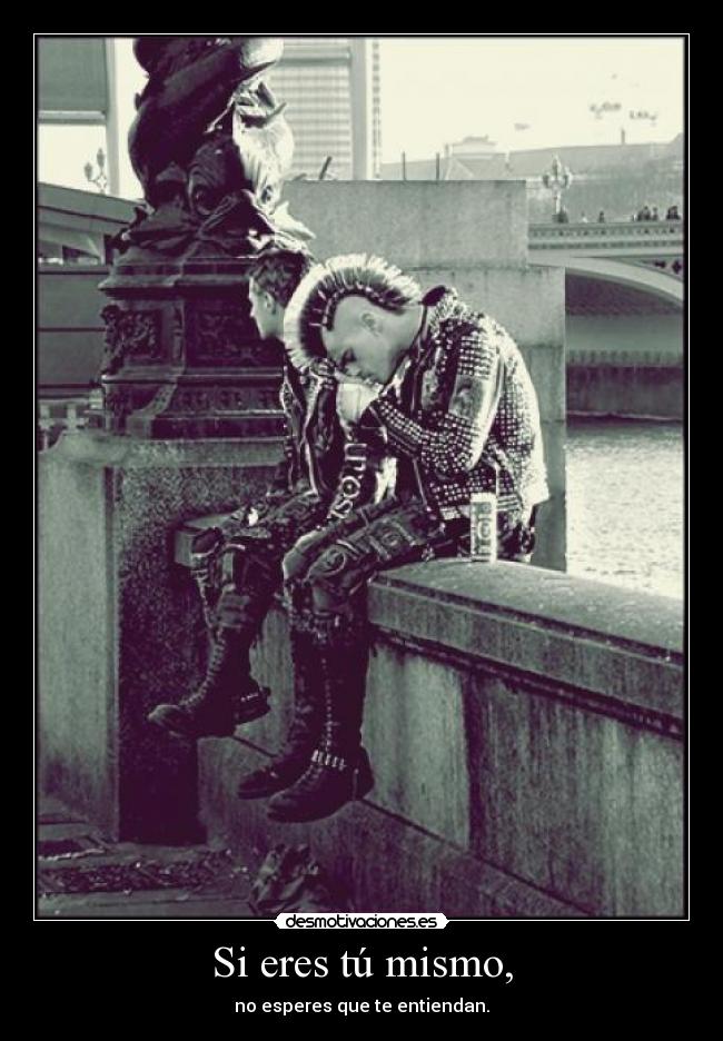 Si eres tú mismo, - no esperes que te entiendan.