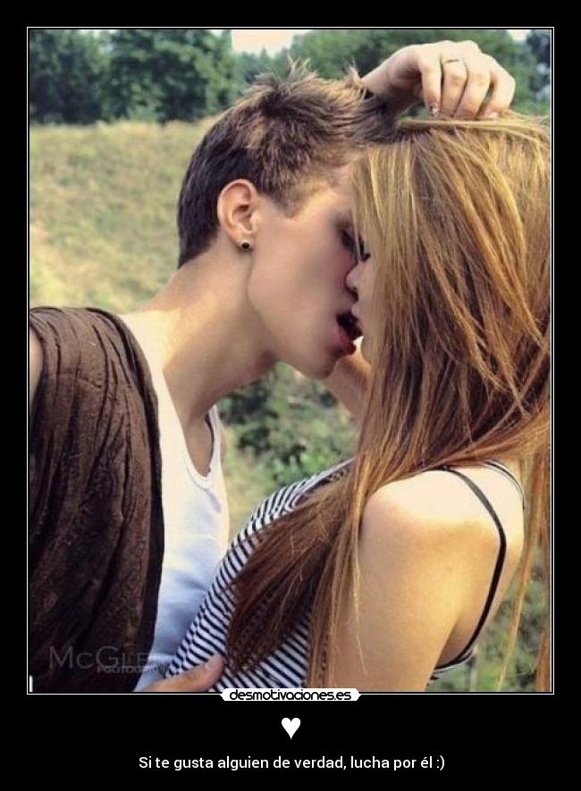 ♥ - Si te gusta alguien de verdad, lucha por él :)