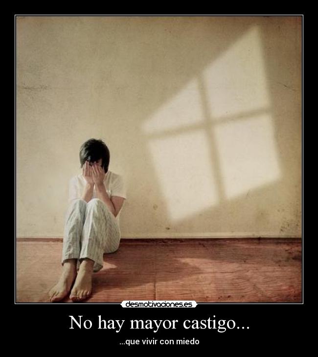 No hay mayor castigo... - ...que vivir con miedo