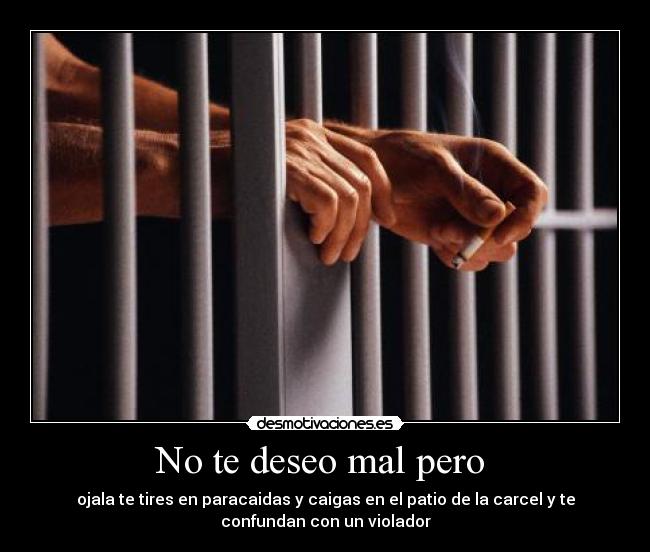 carteles no deseo mal pero ojala tires paracaidas caigas patio carcel confundan desmotivaciones