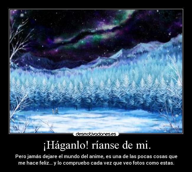 ¡Háganlo! ríanse de mi. -