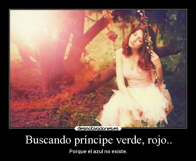 Buscando príncipe verde, rojo.. - Porque el azul no existe.