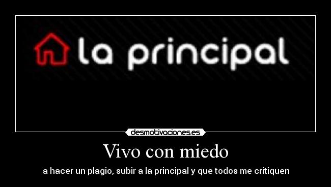 Vivo con miedo - a hacer un plagio, subir a la principal y que todos me critiquen