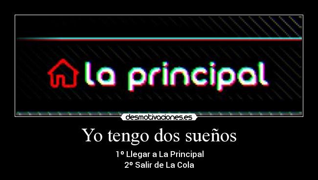 Yo tengo dos sueños - 1º Llegar a La Principal
2º Salir de La Cola