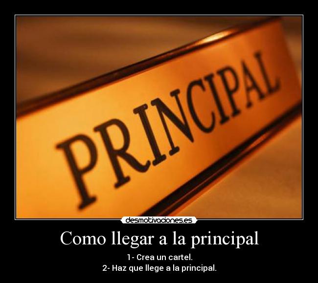 Como llegar a la principal - 1- Crea un cartel.
2- Haz que llege a la principal.