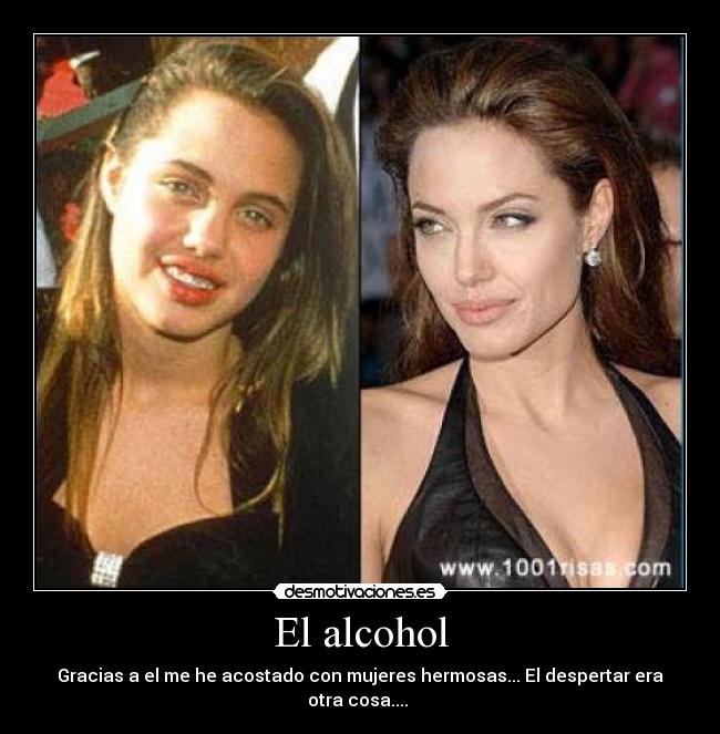 El alcohol - Gracias a el me he acostado con mujeres hermosas... El despertar era otra cosa.... 