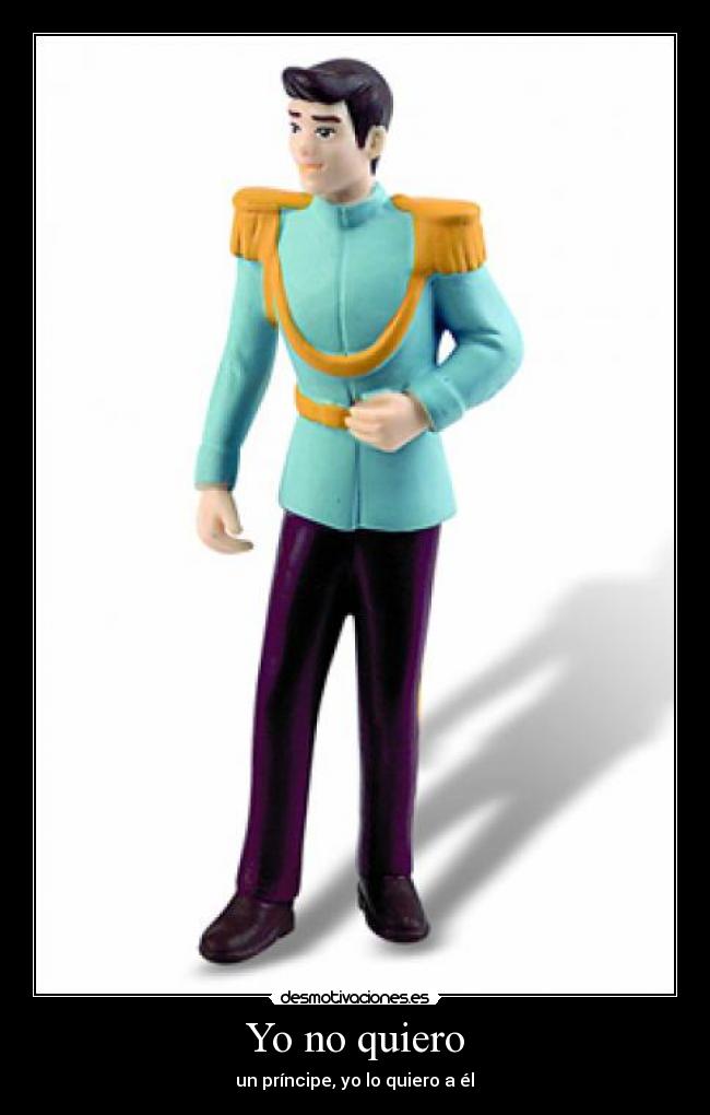 Yo no quiero - un príncipe, yo lo quiero a él♥