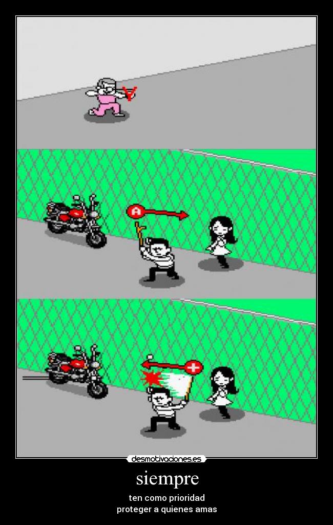 siempre - ten como prioridad
proteger a quienes amas